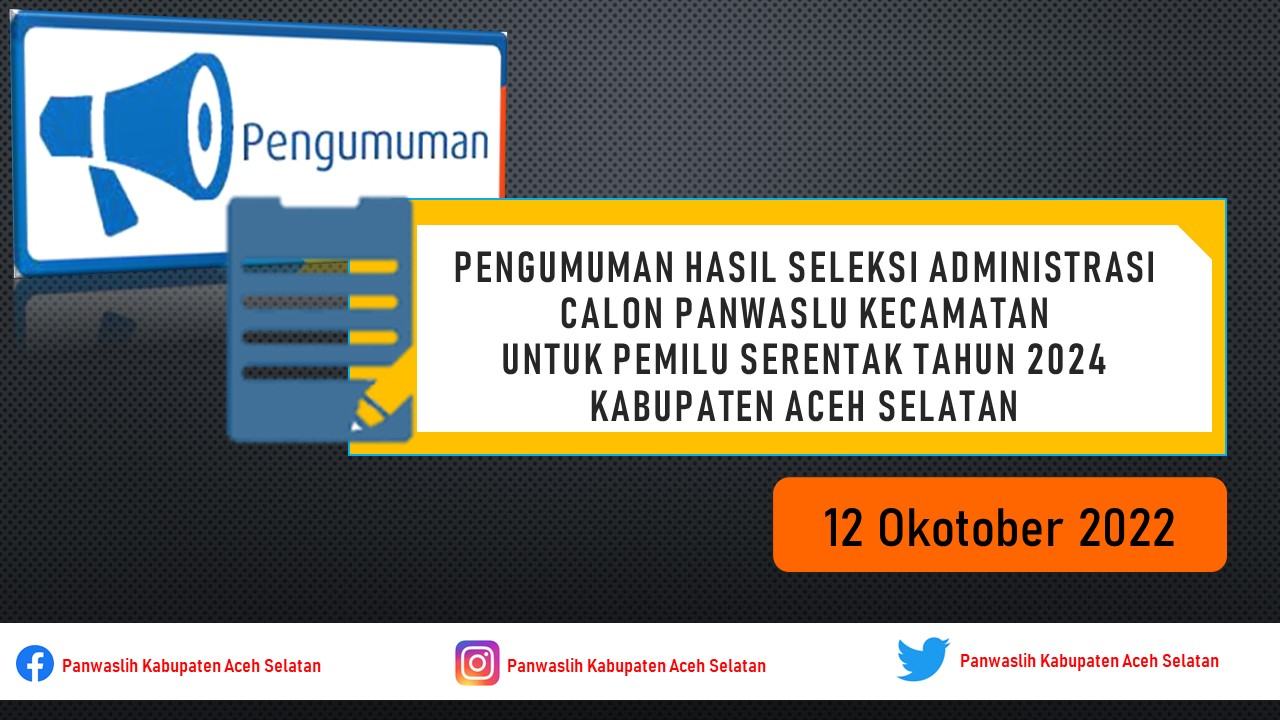 Pengumuman Hasil Seleksi Administrasi Calon Panwascam Untuk Pemilu Serentak Tahun 2024 Kabupaten Aceh Selatan