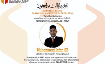 Keluarga Besar Panwaslih Kabupaten Aceh Selatan Turut Berduka Atas Berpulangnya Ke Rahmatullah Muhammad Jafar, SE
